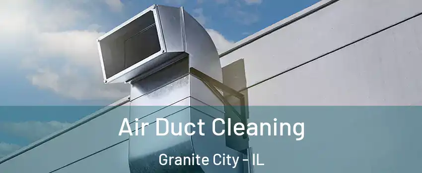  Air Duct Cleaning Granite City - IL