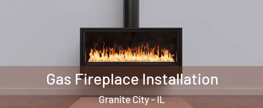  Gas Fireplace Installation Granite City - IL