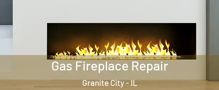  Gas Fireplace Repair Granite City - IL