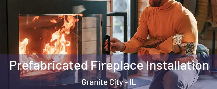  Prefabricated Fireplace Installation Granite City - IL