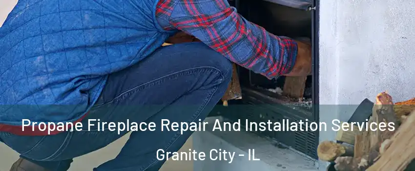  Propane Fireplace Repair And Installation Services Granite City - IL