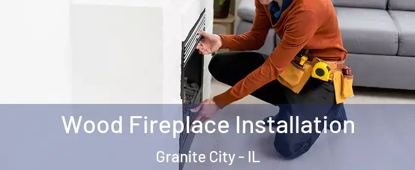  Wood Fireplace Installation Granite City - IL